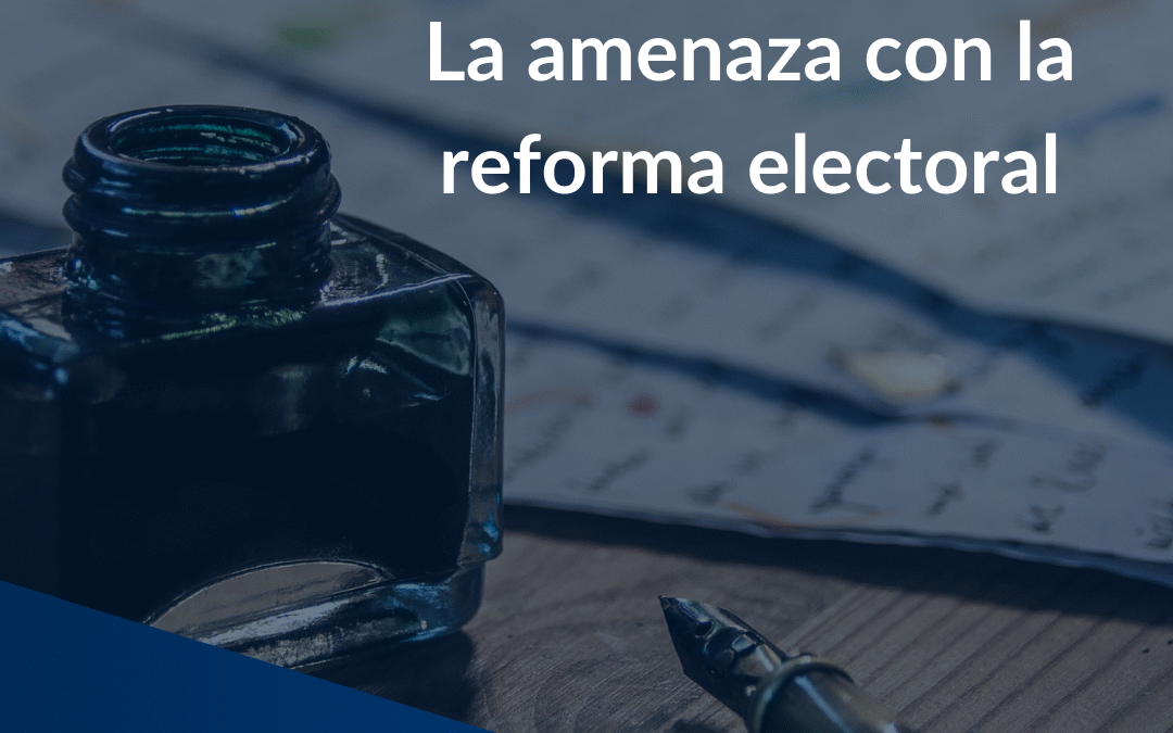 La amenaza con la reforma electoral